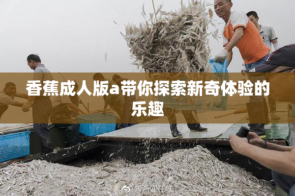 香蕉成人版a带你探索新奇体验的乐趣
