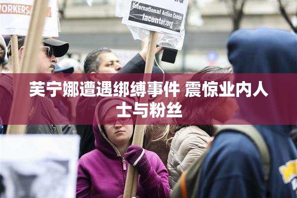 芙宁娜遭遇绑缚事件 震惊业内人士与粉丝