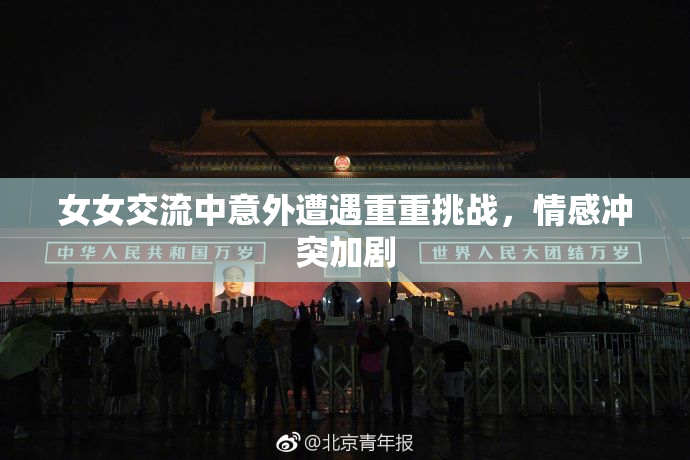 女女交流中意外遭遇重重挑战，情感冲突加剧