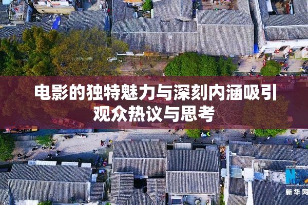 电影的独特魅力与深刻内涵吸引观众热议与思考