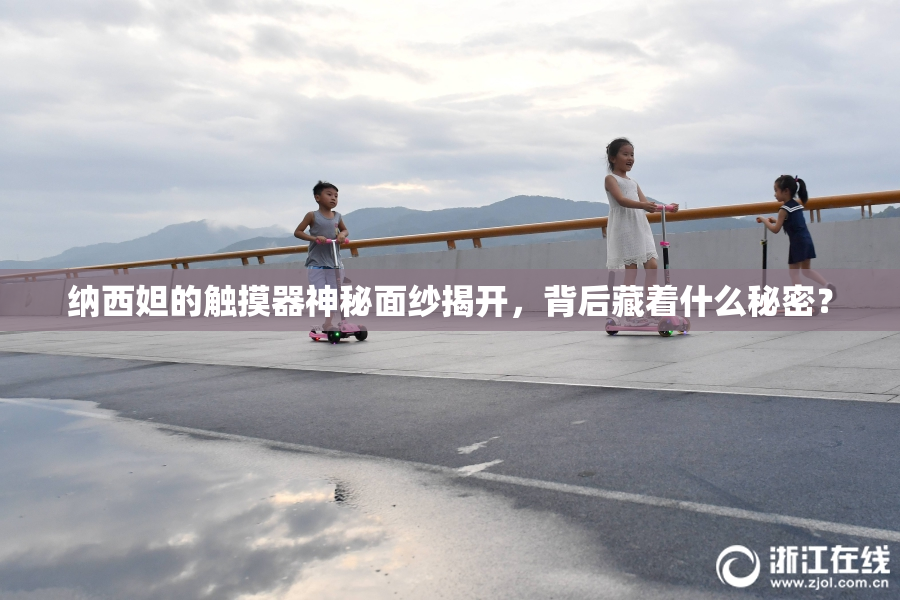 纳西妲的触摸器神秘面纱揭开，背后藏着什么秘密？