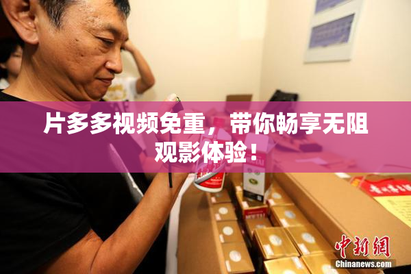片多多视频免重，带你畅享无阻观影体验！