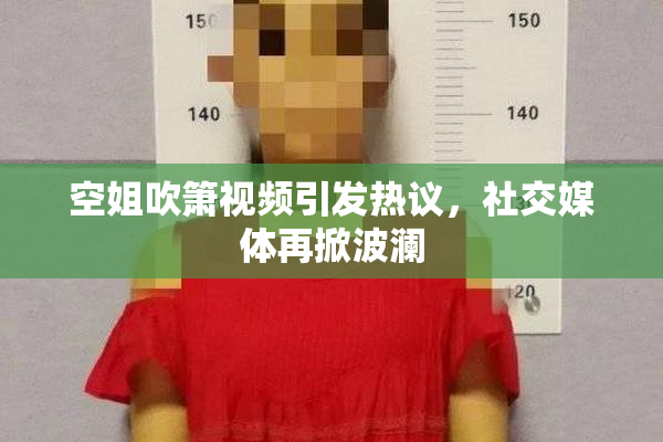 空姐吹箫视频引发热议，社交媒体再掀波澜