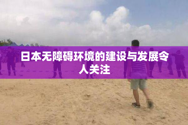 日本无障碍环境的建设与发展令人关注