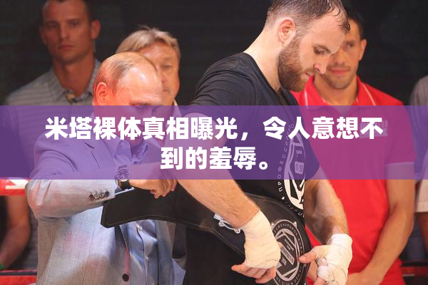 米塔裸体真相曝光，令人意想不到的羞辱。