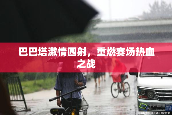 巴巴塔激情四射，重燃赛场热血之战