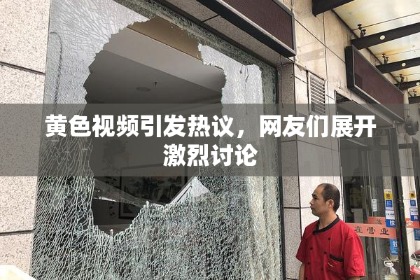 黄色视频引发热议，网友们展开激烈讨论