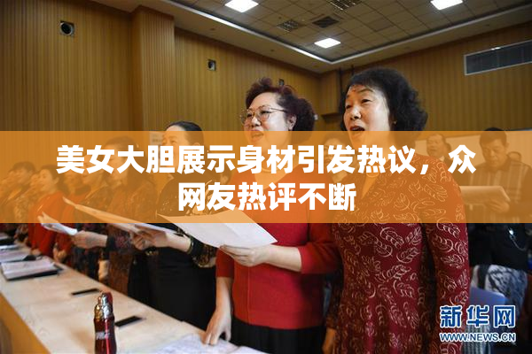 美女大胆展示身材引发热议，众网友热评不断