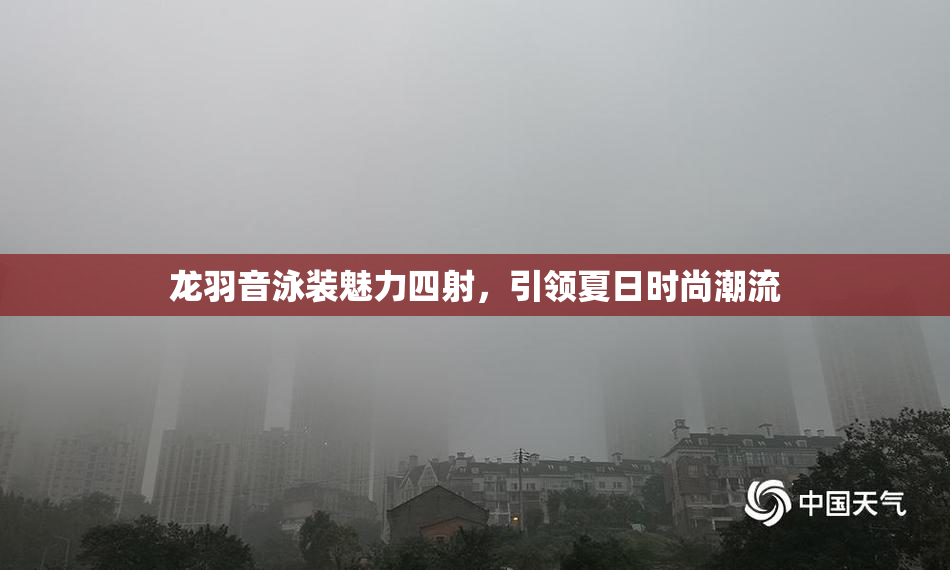 龙羽音泳装魅力四射，引领夏日时尚潮流