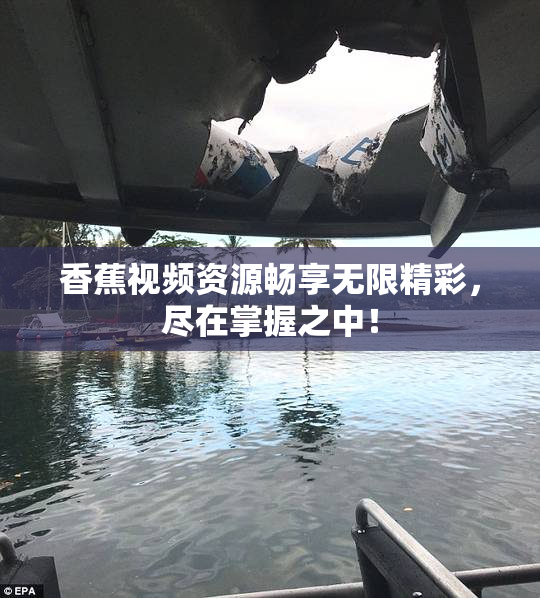 香蕉视频资源畅享无限精彩，尽在掌握之中！