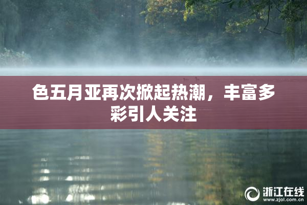 色五月亚再次掀起热潮，丰富多彩引人关注