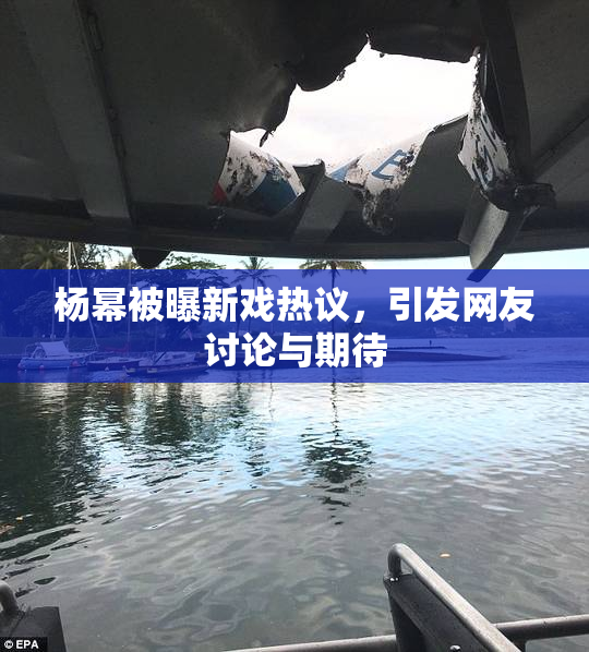 杨幂被曝新戏热议，引发网友讨论与期待