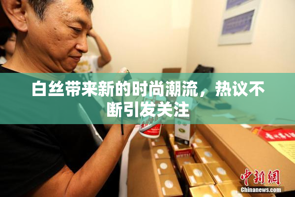 白丝带来新的时尚潮流，热议不断引发关注