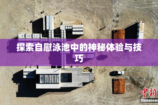 探索自慰泳池中的神秘体验与技巧