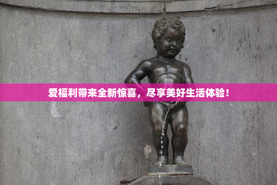 爱福利带来全新惊喜，尽享美好生活体验！