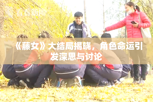 《藤女》大结局揭晓，角色命运引发深思与讨论