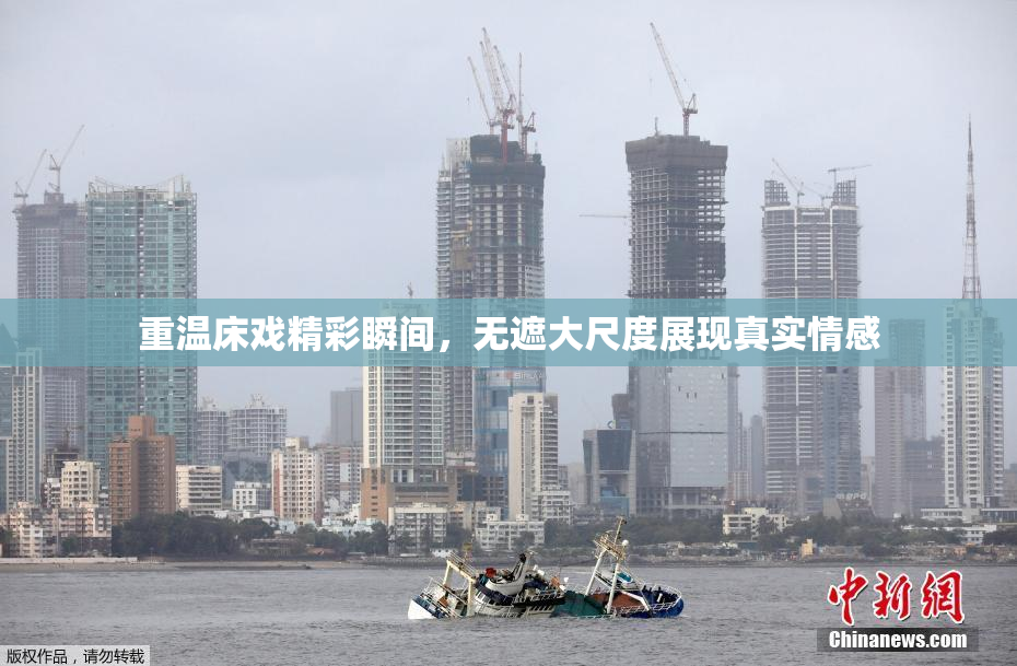重温床戏精彩瞬间，无遮大尺度展现真实情感