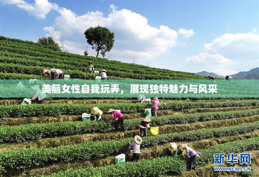美丽女性自我玩弄，展现独特魅力与风采