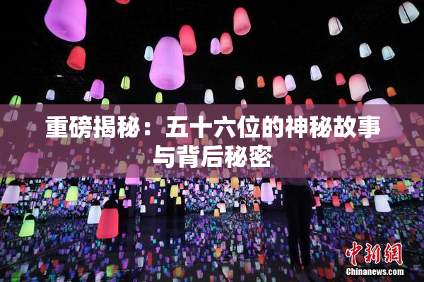 重磅揭秘：五十六位的神秘故事与背后秘密
