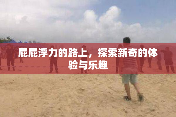 屁屁浮力的路上，探索新奇的体验与乐趣