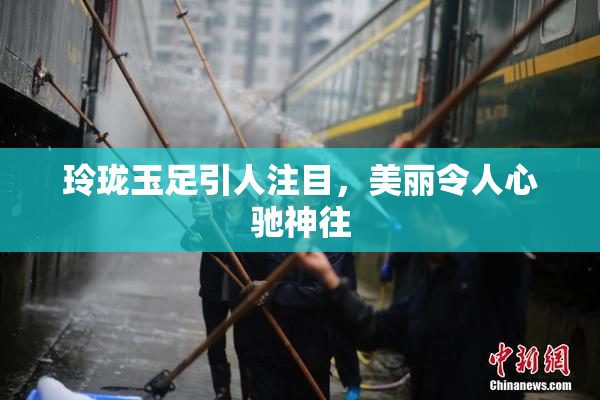 玲珑玉足引人注目，美丽令人心驰神往