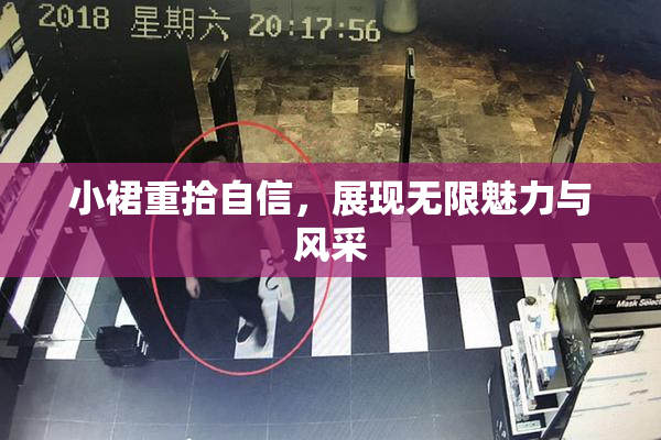 小裙重拾自信，展现无限魅力与风采