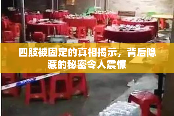四肢被固定的真相揭示，背后隐藏的秘密令人震惊