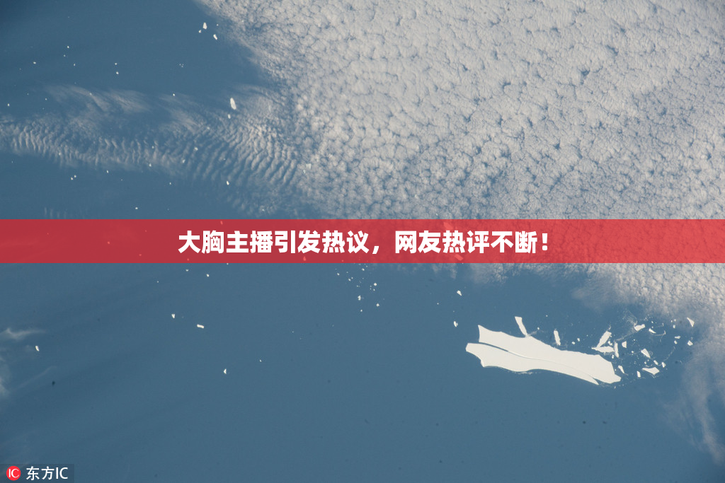 大胸主播引发热议，网友热评不断！