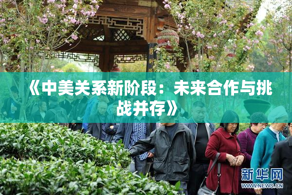 《中美关系新阶段：未来合作与挑战并存》