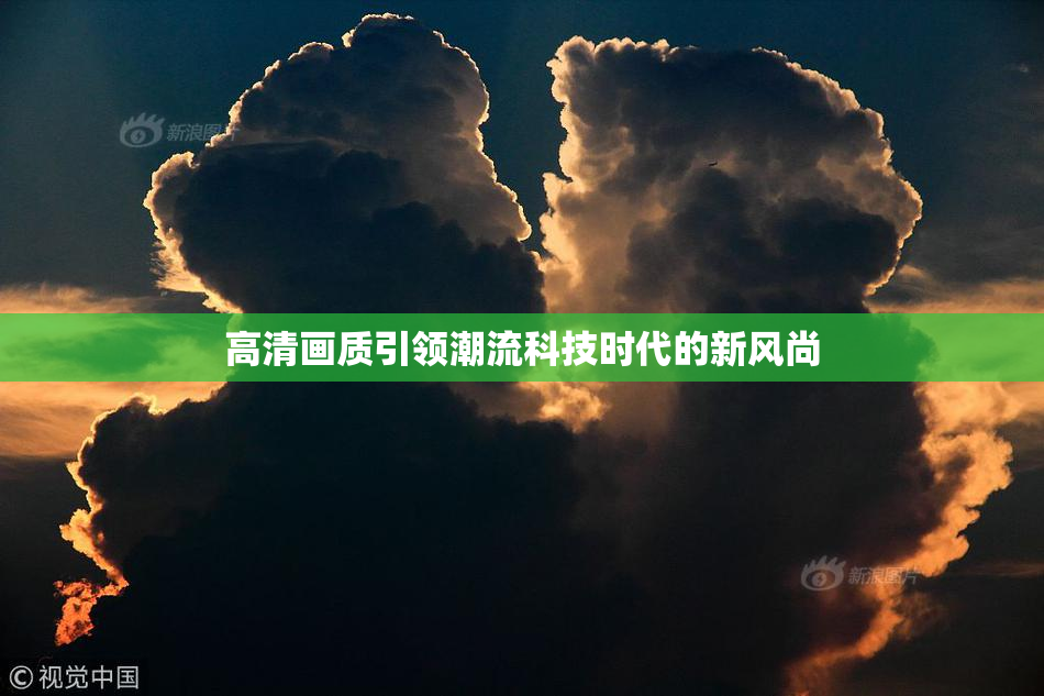 高清画质引领潮流科技时代的新风尚