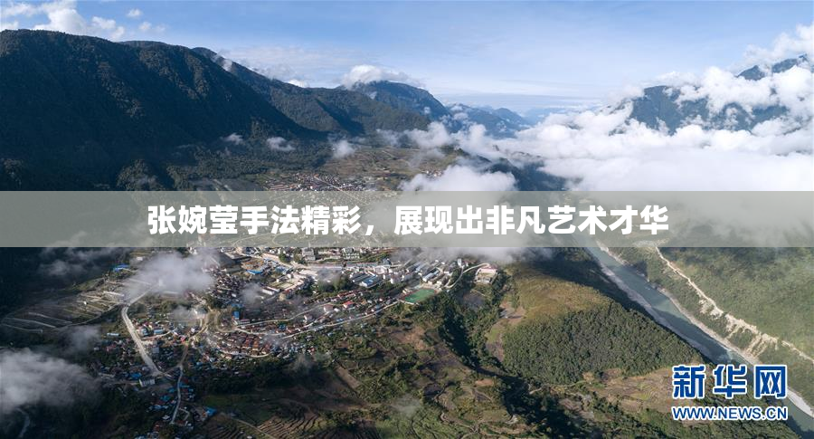 张婉莹手法精彩，展现出非凡艺术才华