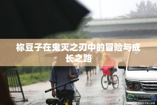 祢豆子在鬼灭之刃中的冒险与成长之路
