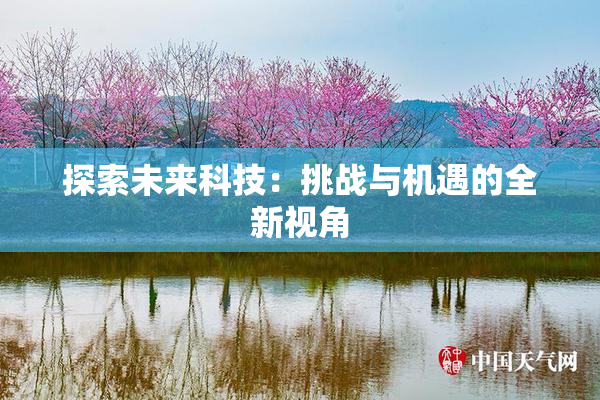 探索未来科技：挑战与机遇的全新视角