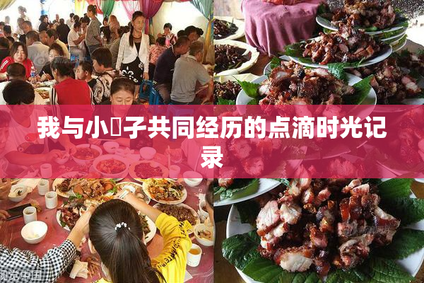 我与小娻孑共同经历的点滴时光记录