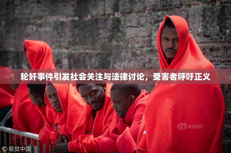 轮奸事件引发社会关注与法律讨论，受害者呼吁正义