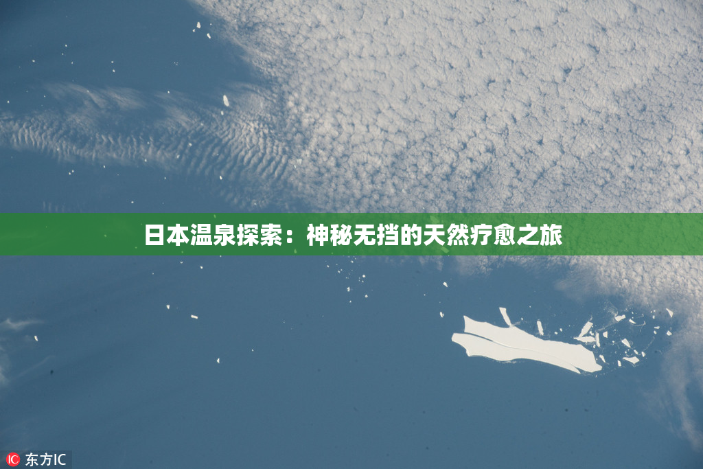 日本温泉探索：神秘无挡的天然疗愈之旅