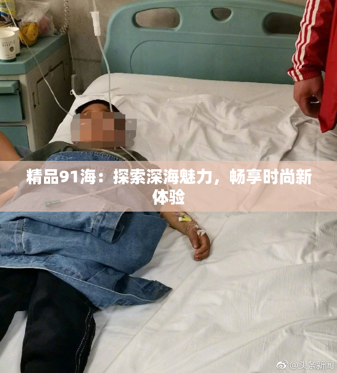 精品91海：探索深海魅力，畅享时尚新体验