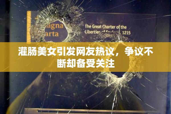 灌肠美女引发网友热议，争议不断却备受关注