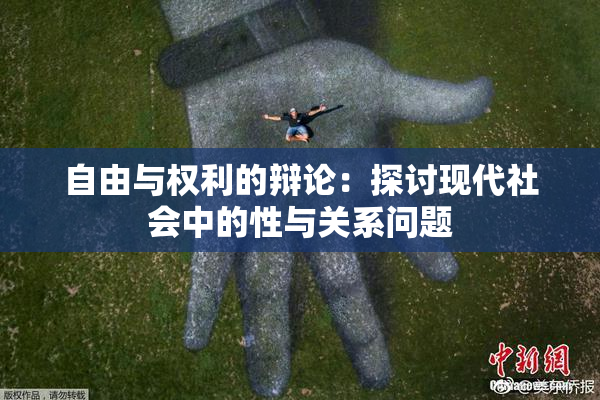 自由与权利的辩论：探讨现代社会中的性与关系问题