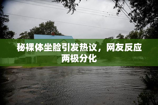 秘裸体坐脸引发热议，网友反应两极分化