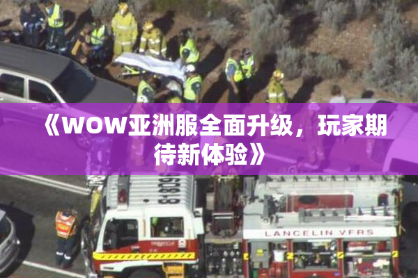 《WOW亚洲服全面升级，玩家期待新体验》