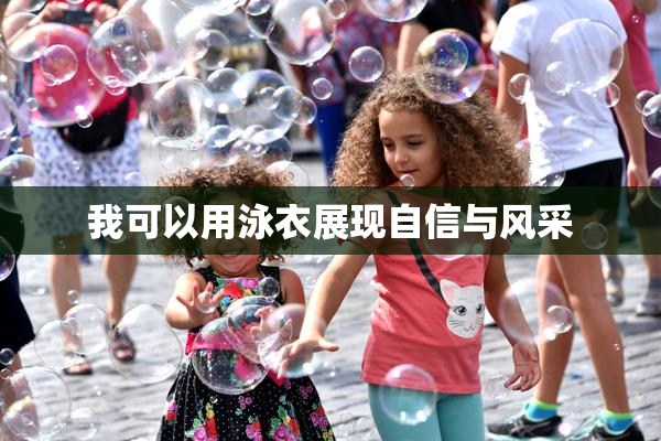 我可以用泳衣展现自信与风采