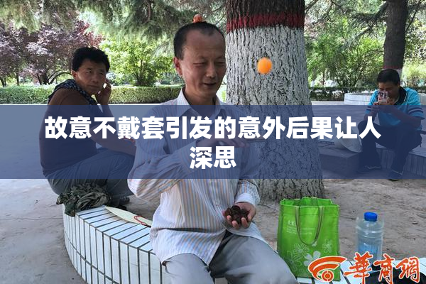 故意不戴套引发的意外后果让人深思