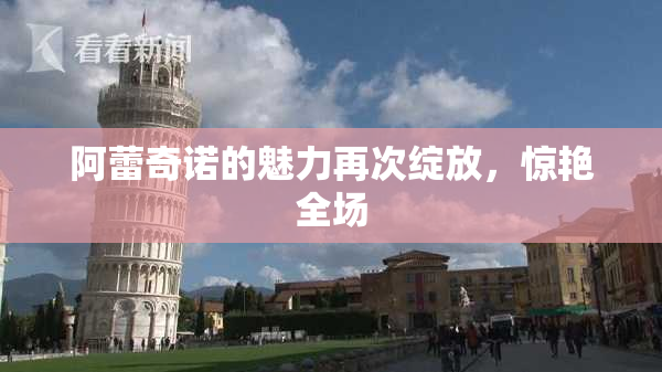 阿蕾奇诺的魅力再次绽放，惊艳全场