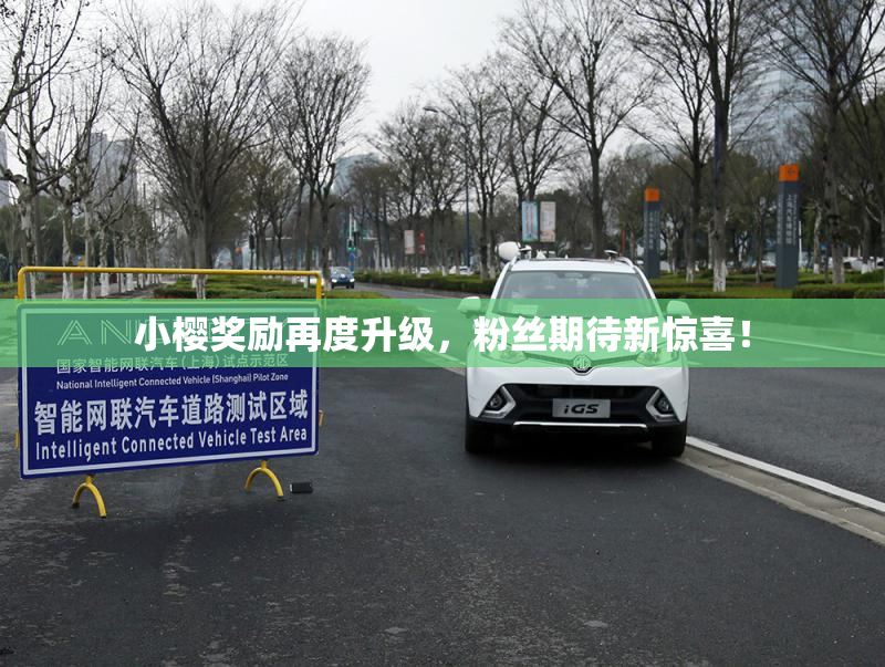 小樱奖励再度升级，粉丝期待新惊喜！