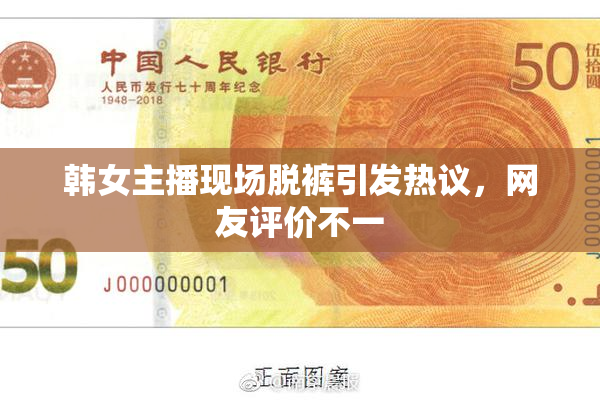 韩女主播现场脱裤引发热议，网友评价不一