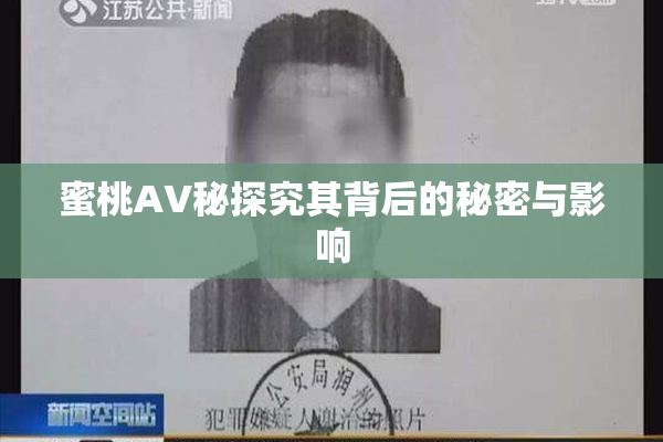 蜜桃AV秘探究其背后的秘密与影响