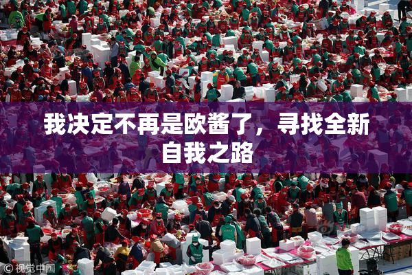 我决定不再是欧酱了，寻找全新自我之路