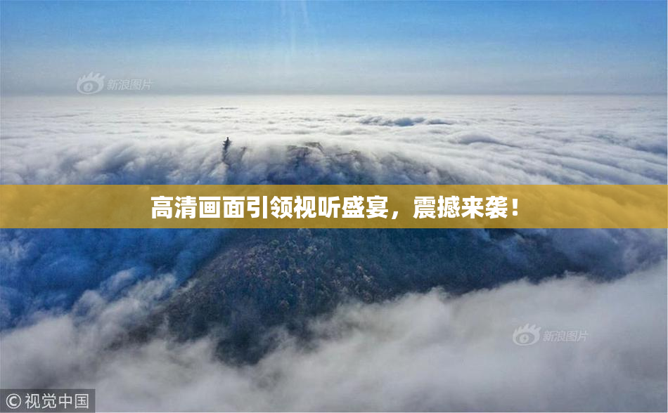 高清画面引领视听盛宴，震撼来袭！