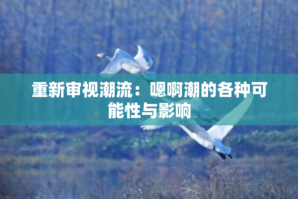 重新审视潮流：嗯啊潮的各种可能性与影响